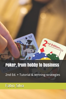 Poker, from hobby to business: 2nd Ed. + Tutorial & winning strategies - Silva, Fabio