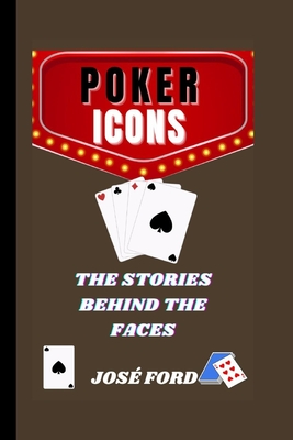 Poker Icons: The Stories Behind The Faces - Ford, Jos