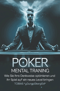 Poker Mental Training: Wie Sie Ihre Denkweise optimieren und Ihr Spiel auf ein neues Level bringen: Mindset & Psychologie beim Pokern