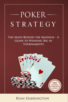 Poker Strategy: The Math Behind the Madness - A Guide to Winning Big in Tournaments - Harrington, Ryan