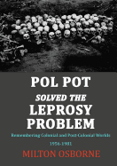 Pol Pot Solved the Leprosy Problem: Remembering Colonial and Post-Colonial Worlds 1956-1981
