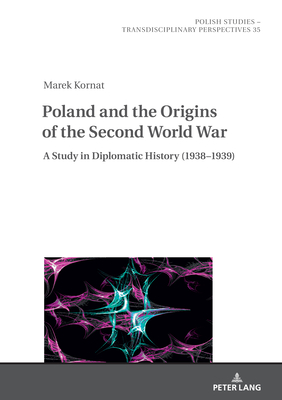 Poland and the Origins of the Second World War: A Study in Diplomatic History (1938-1939) - James, Chris (Revised by), and Fazan, Jaroslaw, and Shannon, Alex (Translated by)