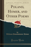 Poland, Homer, and Other Poems (Classic Reprint)