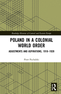 Poland in a Colonial World Order: Adjustments and Aspirations, 1918-1939