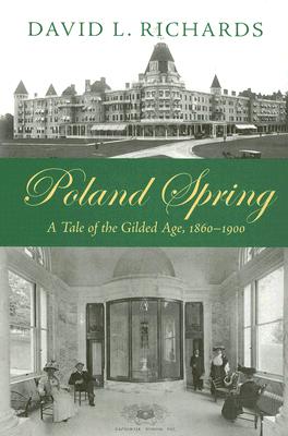 Poland Spring: A Tale of the Gilded Age, 1860-1900 - Richards, David L