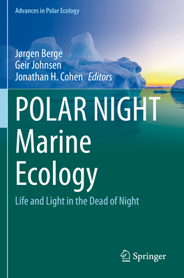 Polar Night Marine Ecology: Life and Light in the Dead of Night - Berge, Jrgen (Editor), and Johnsen, Geir (Editor), and Cohen, Jonathan H (Editor)