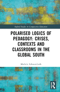 Polarised Logics of Pedagogy: Crises, Contexts and Classrooms in the Global South