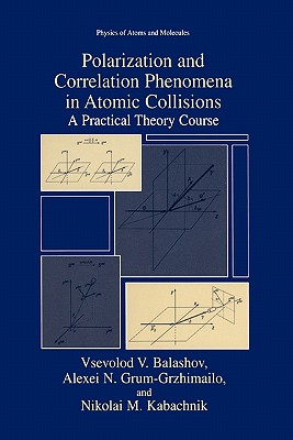 Polarization and Correlation Phenomena in Atomic Collisions: A Practical Theory Course - Balashov, Vsevolod V., and Grum-Grzhimailo, Alexei N., and Kabachnik, Nikolai M.