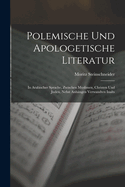 Polemische Und Apologetische Literatur: In Arabischer Sprache, Zwischen Muslimen, Christen Und Juden, Nebst Anh?ngen Verwandten Inalts