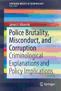 Police Brutality, Misconduct, and Corruption: Criminological Explanations and Policy Implications