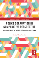 Police Corruption in Comparative Perspective: Building Trust in the Police in India and China
