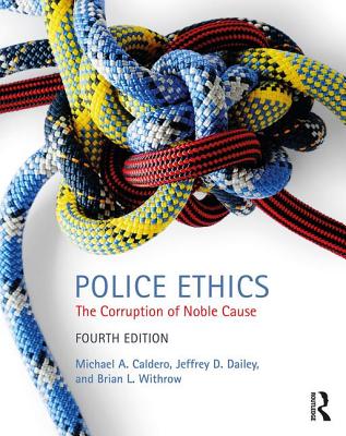 Police Ethics: The Corruption of Noble Cause - Caldero, Michael, and Dailey, Jeffrey, and Withrow, Brian