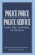 Police Force, Police Service: Care and Control in Britain