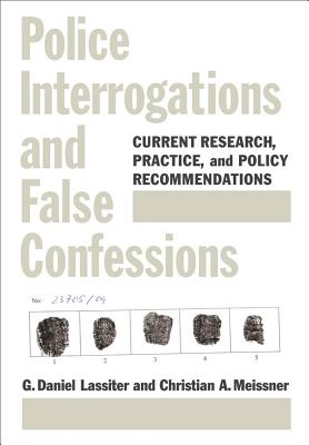 Police Interrogations and False Confessions: Current Research, Practice, and Policy Recommendations - Meissner, Christian August (Editor), and Lassiter, G Daniel (Editor)