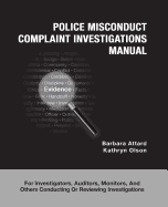 Police Misconduct Complaint Investigations Manual: For Investigators, Auditors, Monitors, and Others Conducting Or Reviewing Investigations