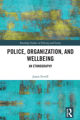 Police, Organization, and Wellbeing: An Ethnography - Ferrill, Jamie