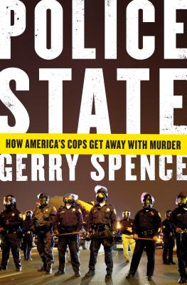 Police State: How America's Cops Get Away with Murder - Spence, Gerry