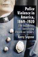 Police Violence in America, 1869-1920: 256 Incidents Involving Death or Injury