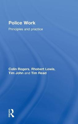 Police Work: Principles and Practice - Rogers, Colin, and Lewis, Rhobert, and John, Tim