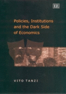 Policies, Institutions and the Dark Side of Economics - Tanzi, Vito, Professor