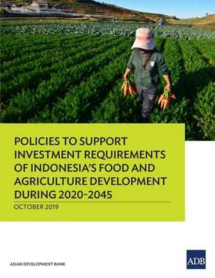 Policies to Support Investment Requirements of Indonesia's Food and Agriculture Development During 2020-2045 - Asian Development Bank