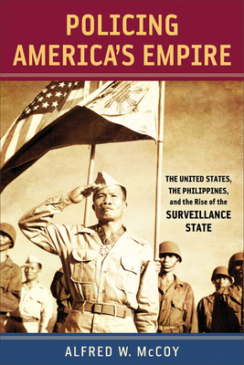 Policing Americaas Empire: The United States, the Philippines, and the Rise of the Surveillance State - McCoy, Alfred W, Professor