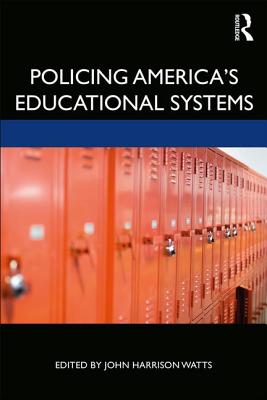 Policing America's Educational Systems - Watts, John Harrison (Editor)