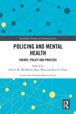 Policing and Mental Health: Theory, Policy and Practice - McDaniel, John (Editor), and Moss, Kate (Editor), and Pease, Ken (Editor)