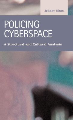 Policing Cyberspace: A Structural and Cultural Analysis - Nhan, Johnny