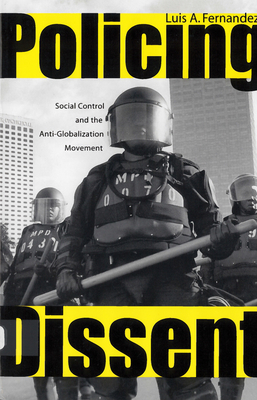 Policing Dissent: Social Control and the Anti-Globalization Movement - Fernandez, Luis