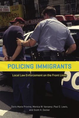 Policing Immigrants: Local Law Enforcement on the Front Lines - Provine, Doris Marie, and Varsanyi, Monica W, and Lewis, Paul G