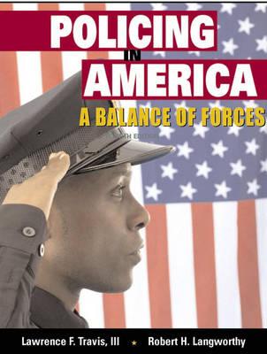 Policing in America: A Balance of Forces - Travis III, Lawrence F, and Langworthy, Robert H