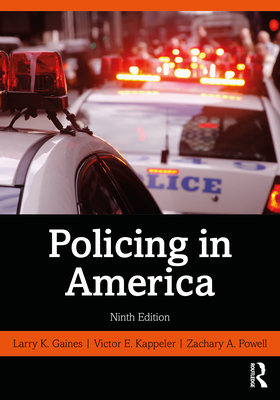 Policing in America - Gaines, Larry K, and Kappeler, Victor E, and Powell, Zachary A