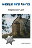 Policing in Rural America: A Handbook for the Rural Law Enforcement Officer - Capsambelis, Chris