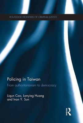 Policing in Taiwan: From authoritarianism to democracy - Cao, Liqun, and Huang, Lanying, and Sun, Ivan Y