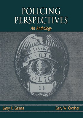 Policing Perspectives: An Anthology - Gaines, Larry K (Editor), and Cordner, Gary W (Editor)