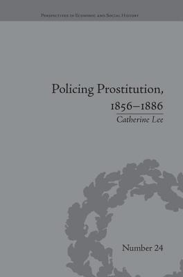 Policing Prostitution, 1856-1886: Deviance, Surveillance and Morality - Lee, Catherine