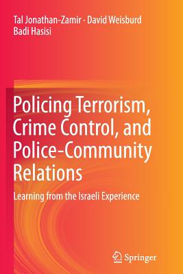 Policing Terrorism, Crime Control, and Police-Community Relations: Learning from the Israeli Experience - Hasisi, Badi