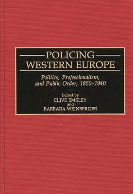 Policing Western Europe: Politics, Professionalism, and Public Order, 1850-1940 - Emsley, Clive, and Weinberger, Barbara (Editor)