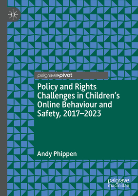 Policy and Rights Challenges in Children's Online Behaviour and Safety, 2017-2023 - Phippen, Andy