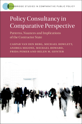 Policy Consultancy in Comparative Perspective: Patterns, Nuances and Implications of the Contractor State - Van Den Berg, Caspar, and Howlett, Michael, and Migone, Andrea