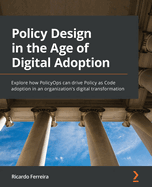 Policy Design in the Age of Digital Adoption: Explore how PolicyOps can drive Policy as Code adoption in an organization's digital transformation