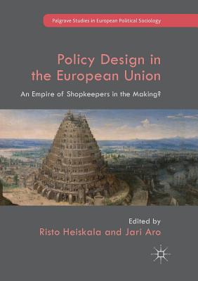 Policy Design in the European Union: An Empire of Shopkeepers in the Making? - Heiskala, Risto (Editor), and Aro, Jari (Editor)