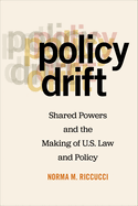Policy Drift: Shared Powers and the Making of U.S. Law and Policy
