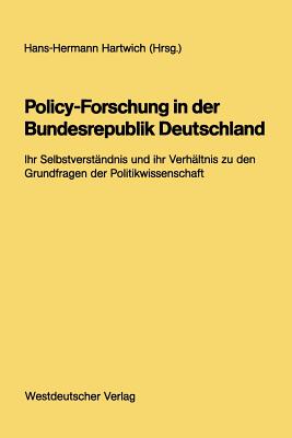 Policy-Forschung in Der Bundesrepublik Deutschland: Ihr Selbstverstandnis Und Ihr Verhaltnis Zu Den Grundfragen Der Politikwissenschaft - Hartwich, Hans-Hermann (Editor)