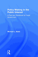 Policy Making in the Public Interest: A Text and Workbook for Local Government