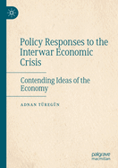 Policy Responses to the Interwar Economic Crisis: Contending Ideas of the Economy