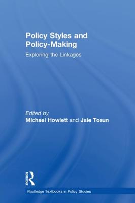 Policy Styles and Policy-Making: Exploring the Linkages - Howlett, Michael (Editor), and Tosun, Jale (Editor)