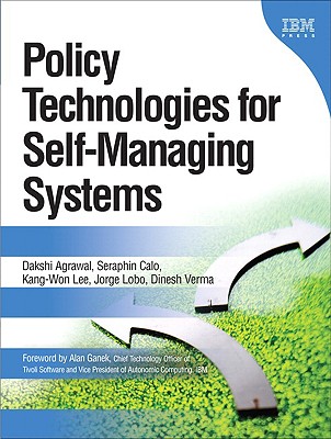 Policy Technologies for Self-Managing Systems - Agrawal, Dakshi, and Calo, Seraphin, and Lee, Kang-Won