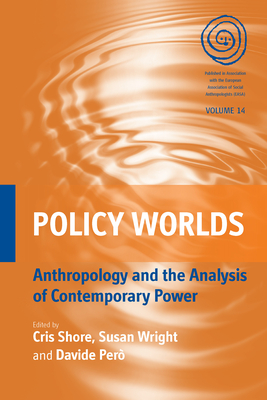 Policy Worlds: Anthropology and the Analysis of Contemporary Power - Shore, Cris (Editor), and Wright, Susan (Editor), and Per, Davide (Editor)